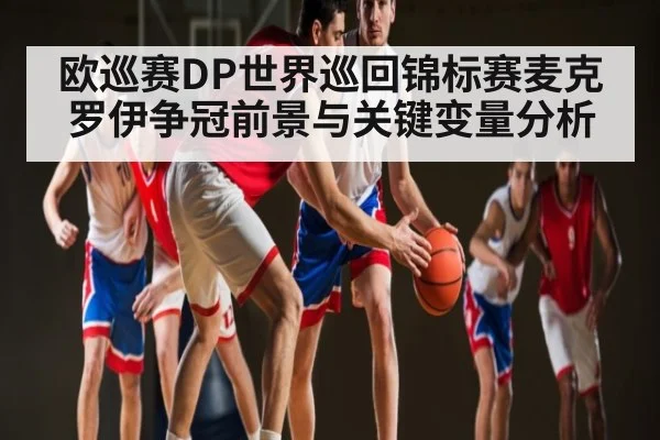 欧巡赛DP世界巡回锦标赛麦克罗伊争冠前景与关键变量分析
